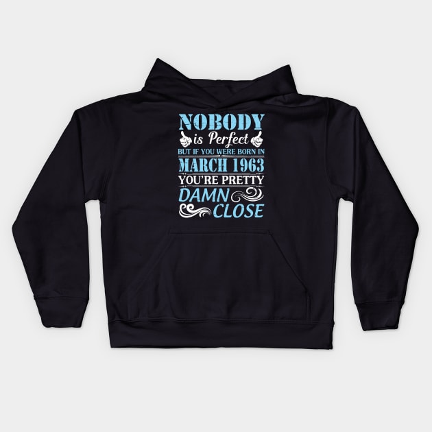 Nobody Is Perfect But If You Were Born In March 1963 You're Pretty Damn Close Kids Hoodie by bakhanh123